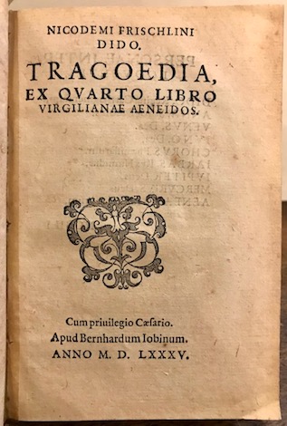 Nicodemus Philipp Frischlin Dido. Tragoedia, ex quarto Libro Virgilianae Aeneidos 1585 Argentorati apud Bernardum Iobinum